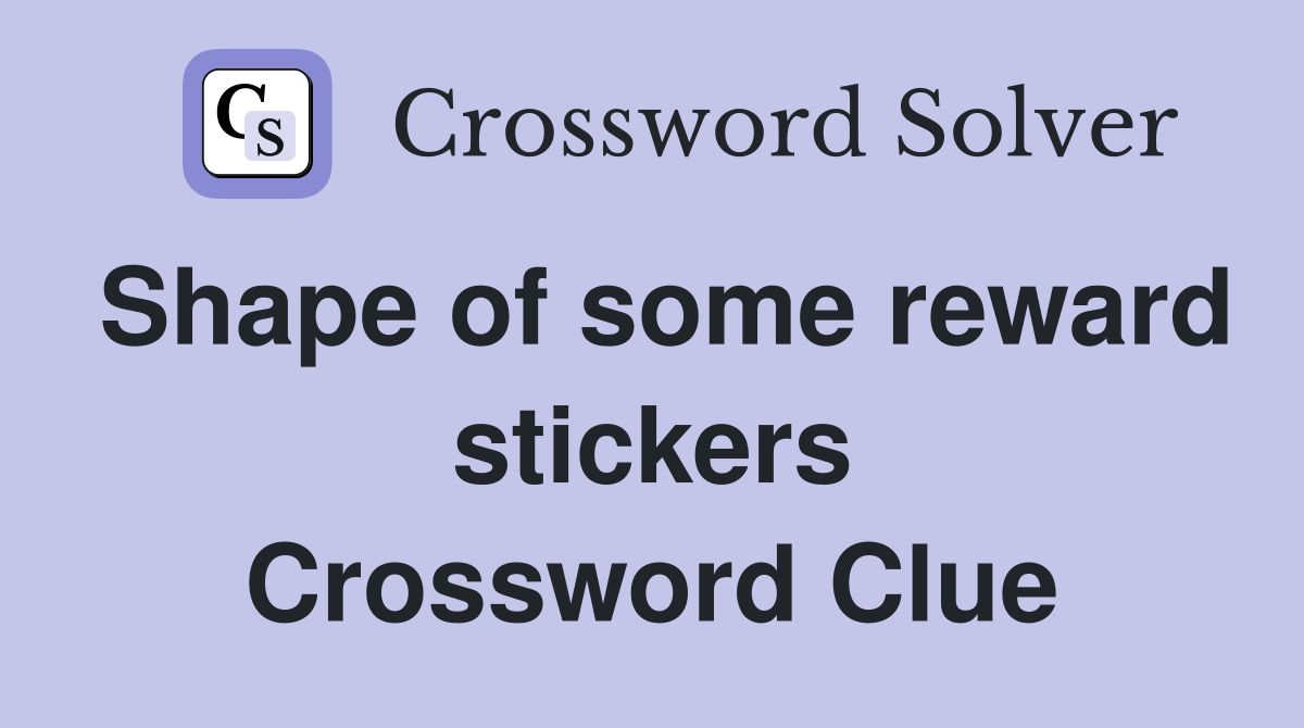 Shape of some reward stickers Crossword Clue