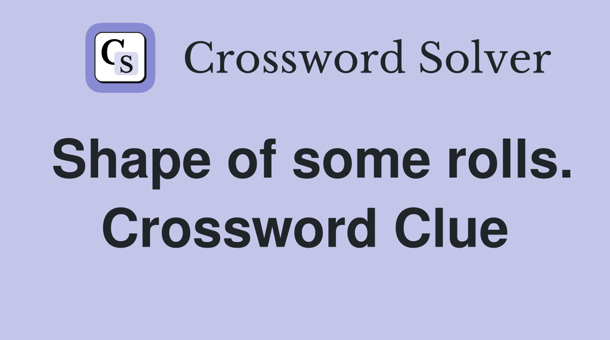 Shape of some rolls. Crossword Clue