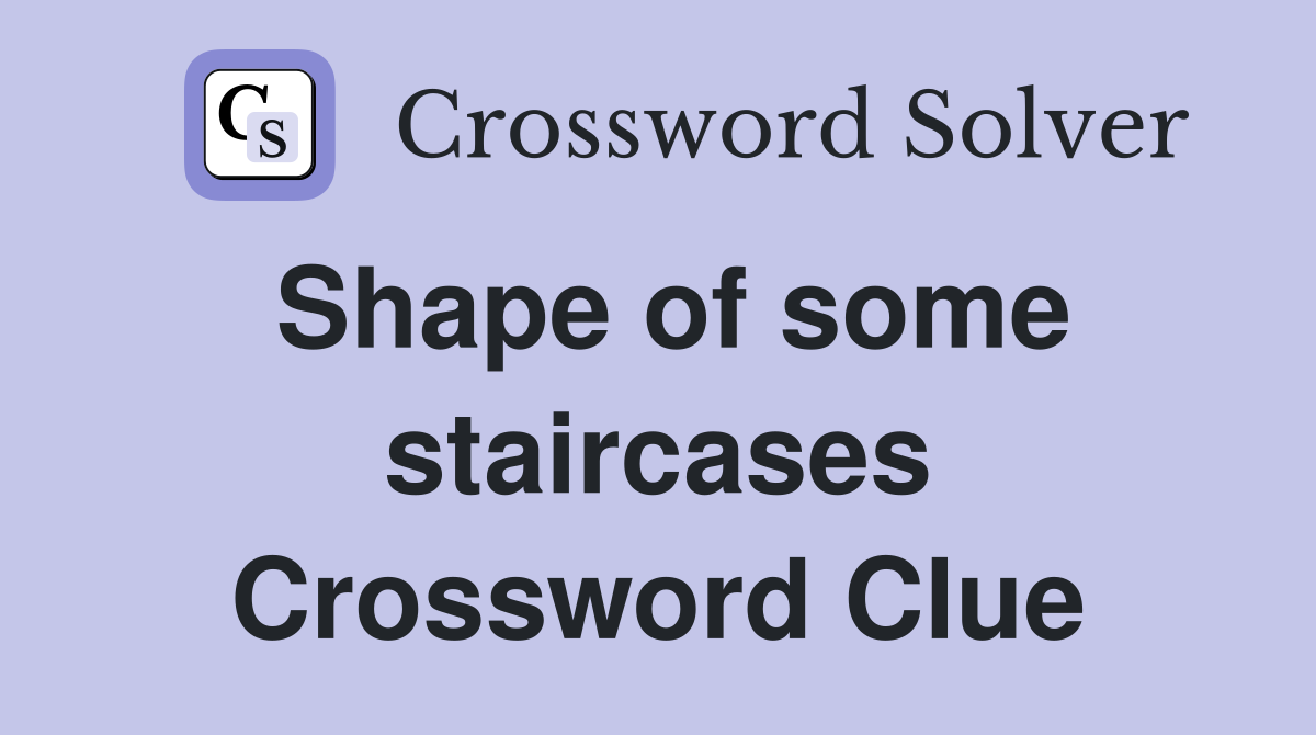 Shape of some staircases Crossword Clue