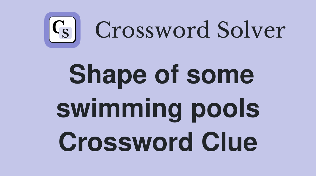 Shape of some swimming pools Crossword Clue