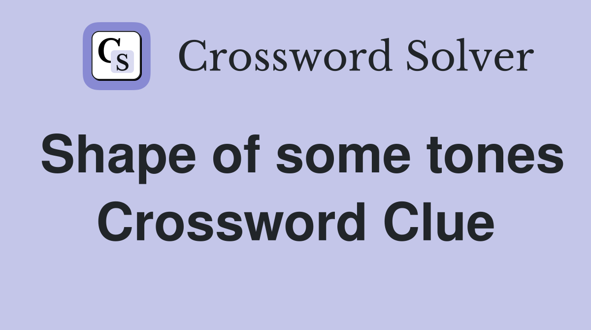 Shape of some tones Crossword Clue