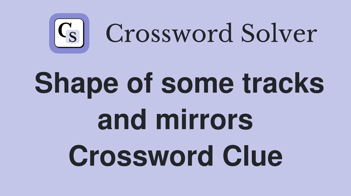 Shape of some tracks and mirrors Crossword Clue