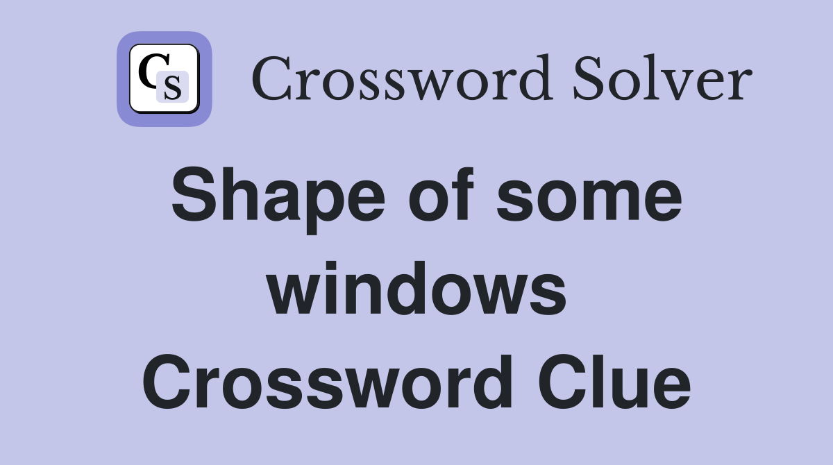 Shape of some windows Crossword Clue