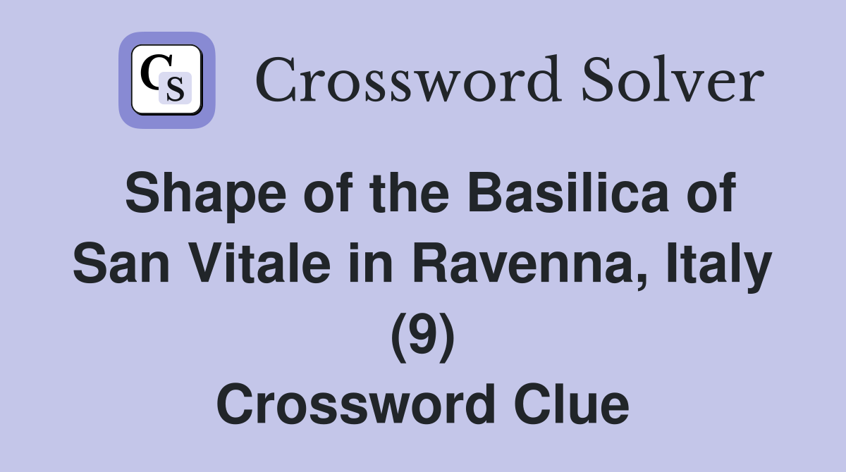 Shape of the Basilica of San Vitale in Ravenna, Italy (9) Crossword Clue