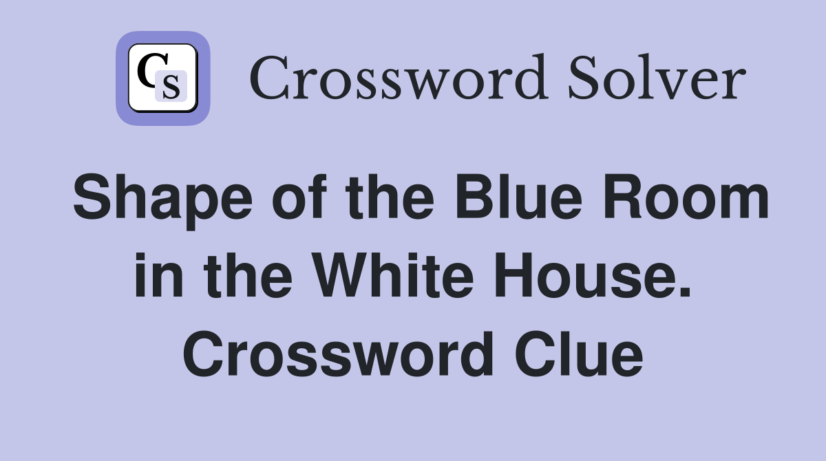 Shape of the Blue Room in the White House. Crossword Clue