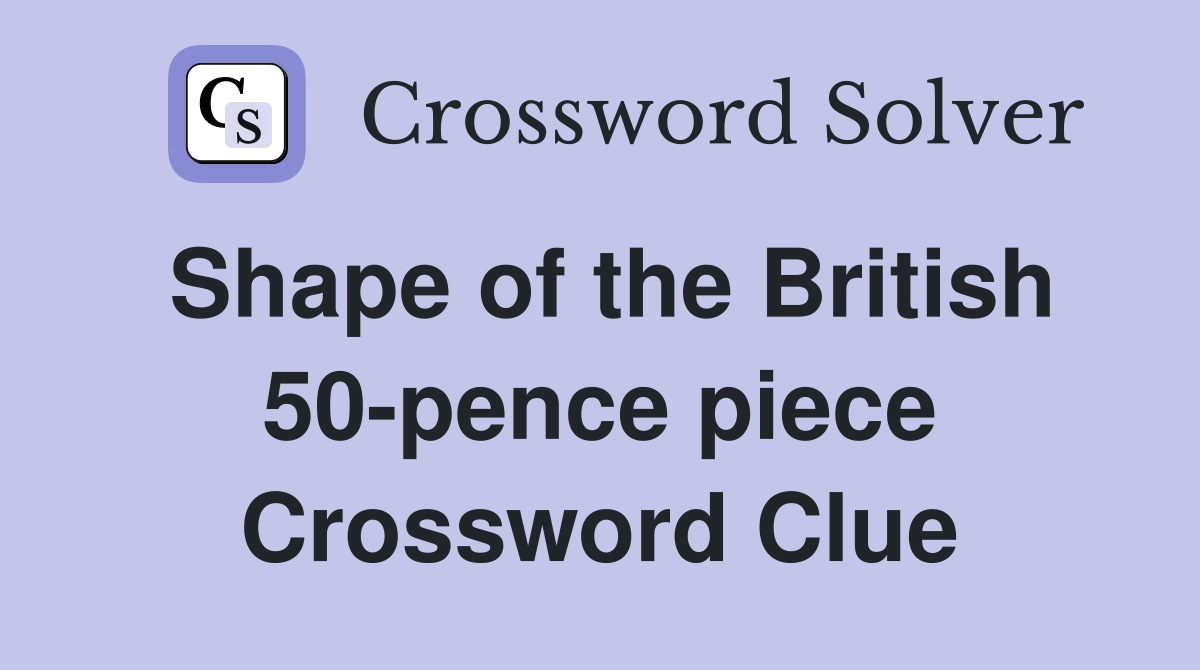 Shape of the British 50-pence piece Crossword Clue