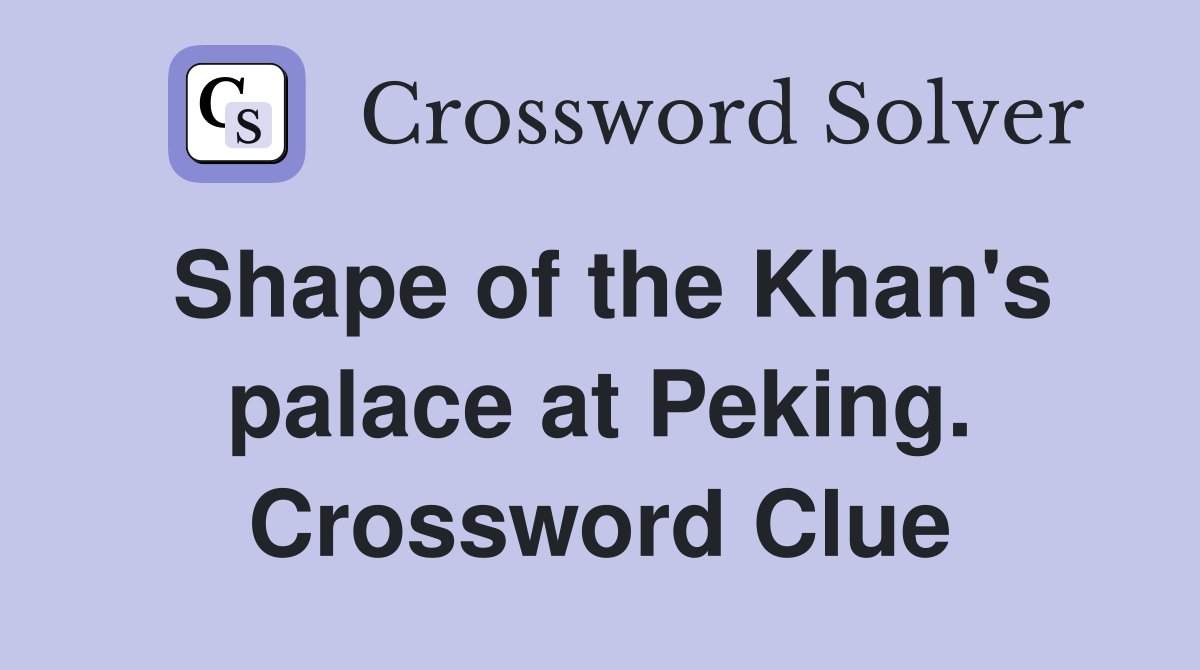 Shape of the Khan's palace at Peking. Crossword Clue
