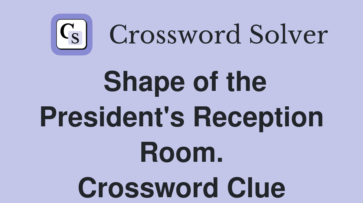 Shape of the President's Reception Room. Crossword Clue