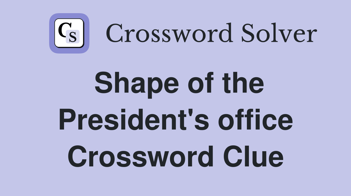 Shape of the President's office Crossword Clue