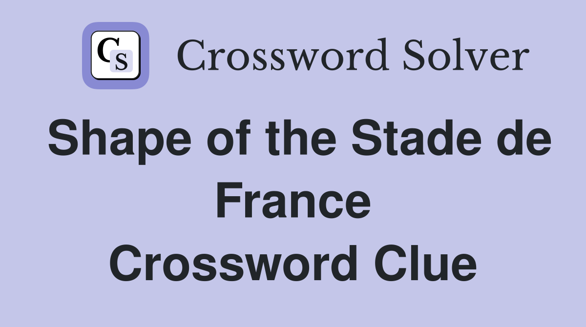 Shape of the Stade de France Crossword Clue