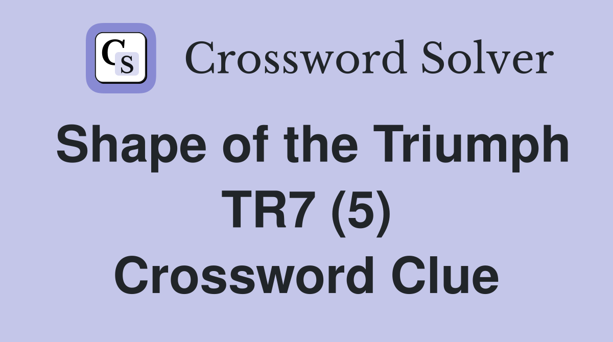 Shape of the Triumph TR7 (5) Crossword Clue