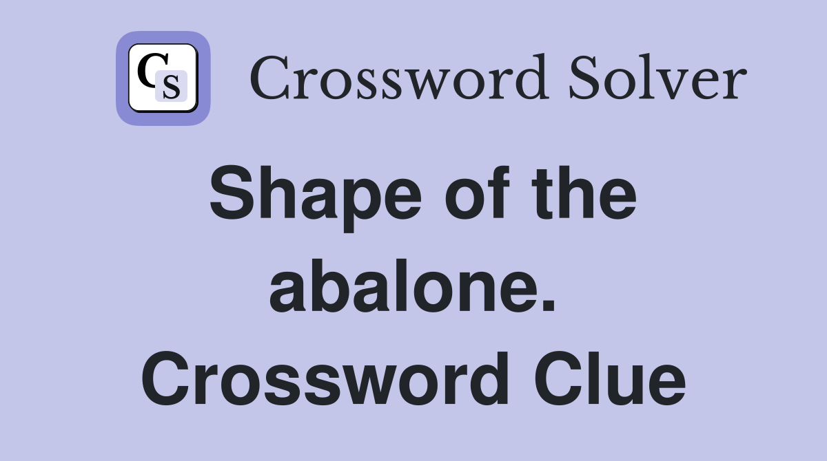 Shape of the abalone. Crossword Clue