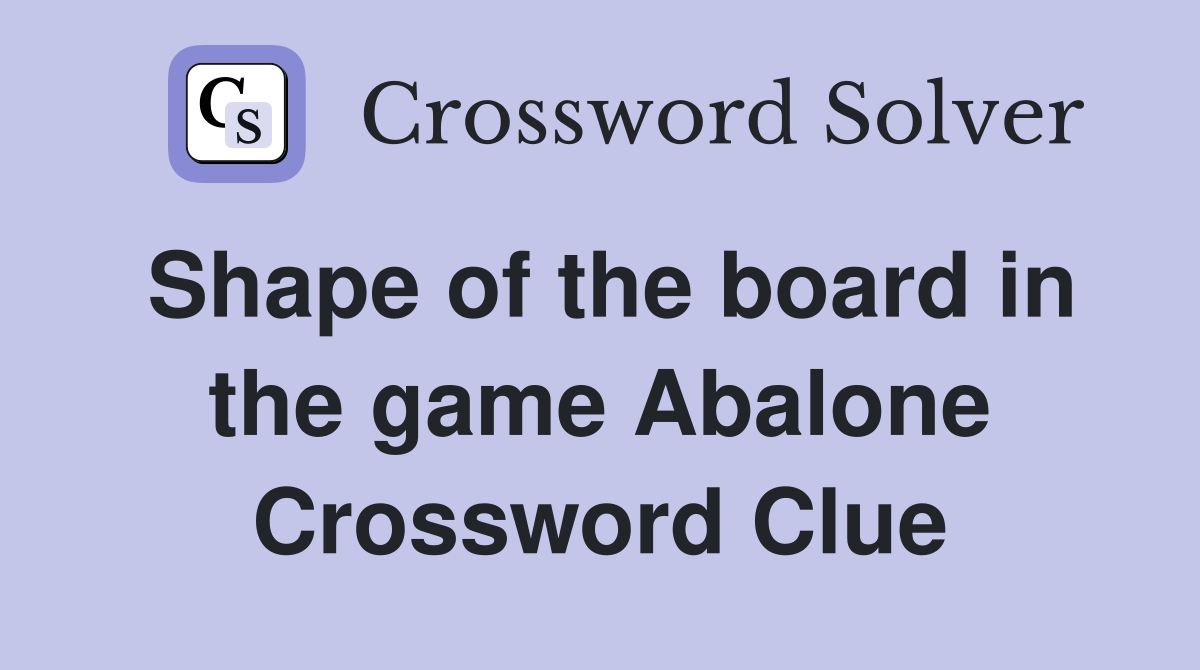 Shape of the board in the game Abalone Crossword Clue