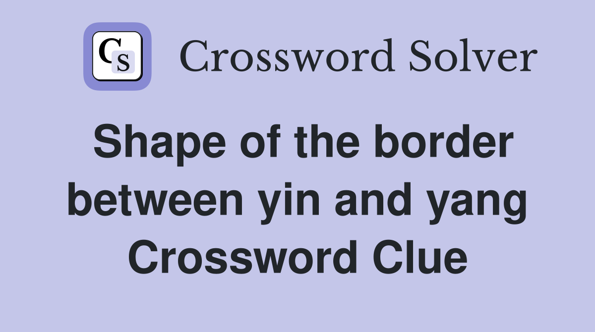 Shape of the border between yin and yang Crossword Clue