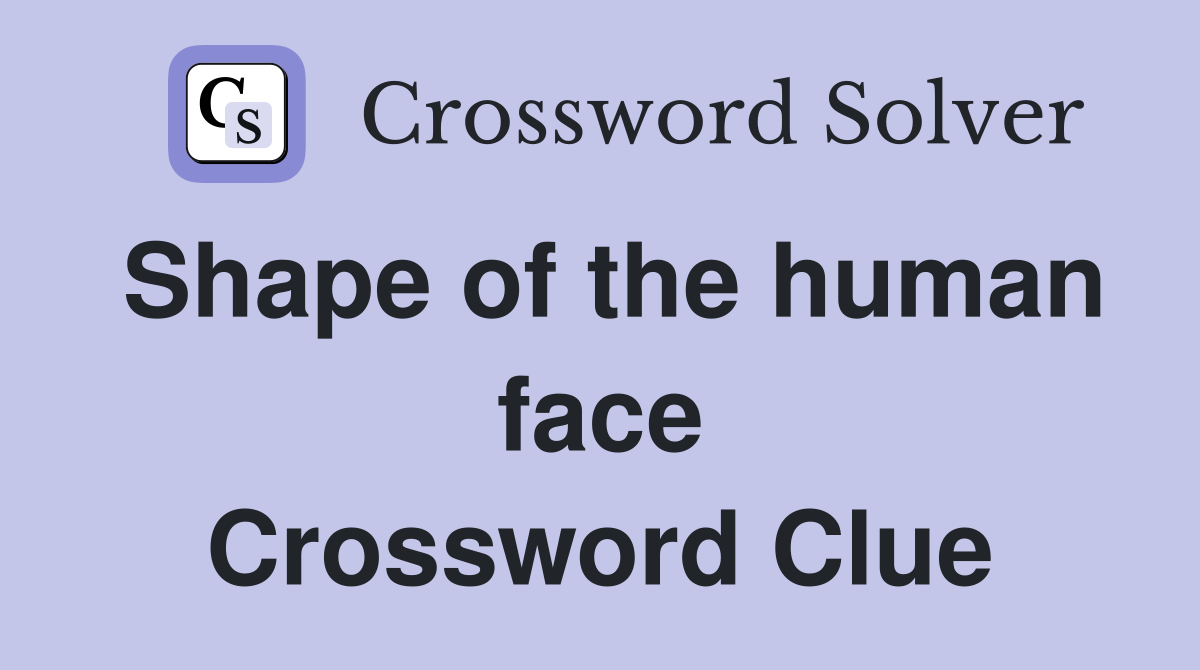 Shape of the human face Crossword Clue