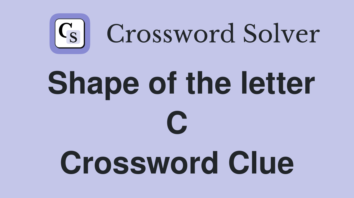 Shape of the letter C Crossword Clue