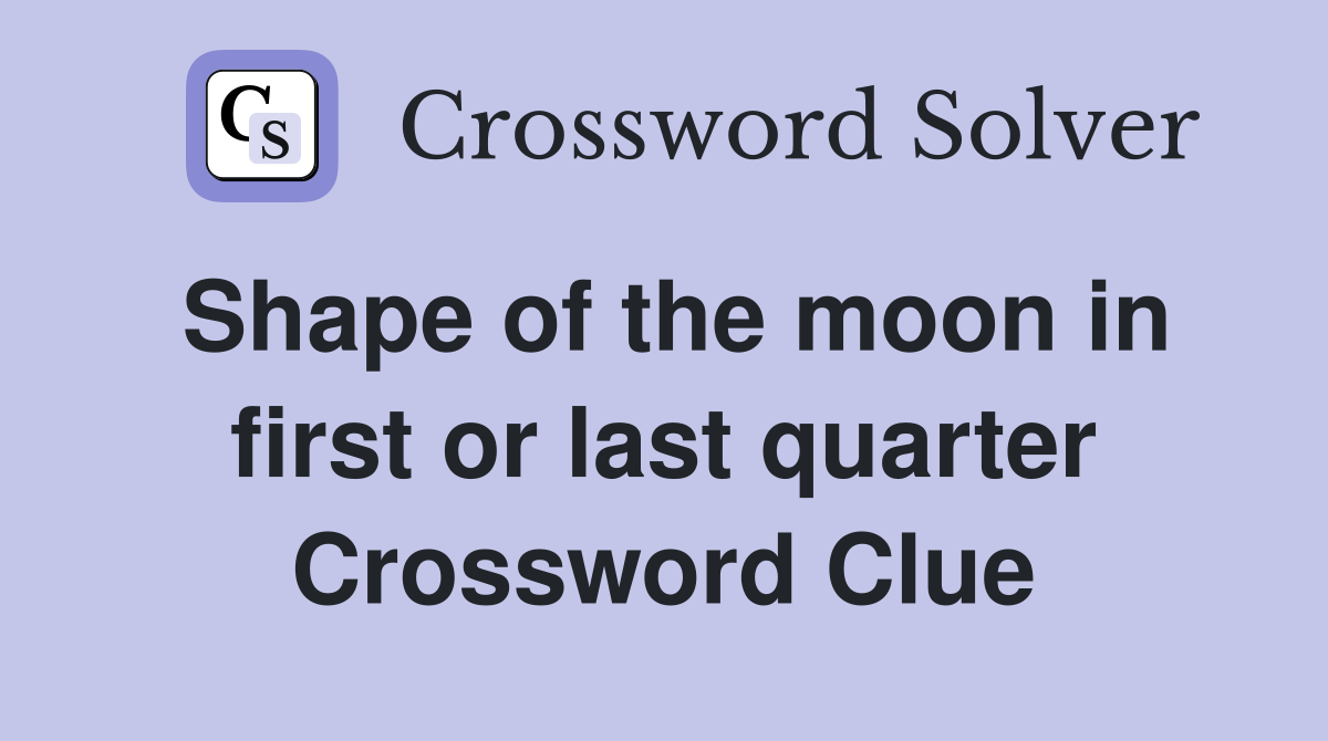 Shape of the moon in first or last quarter Crossword Clue