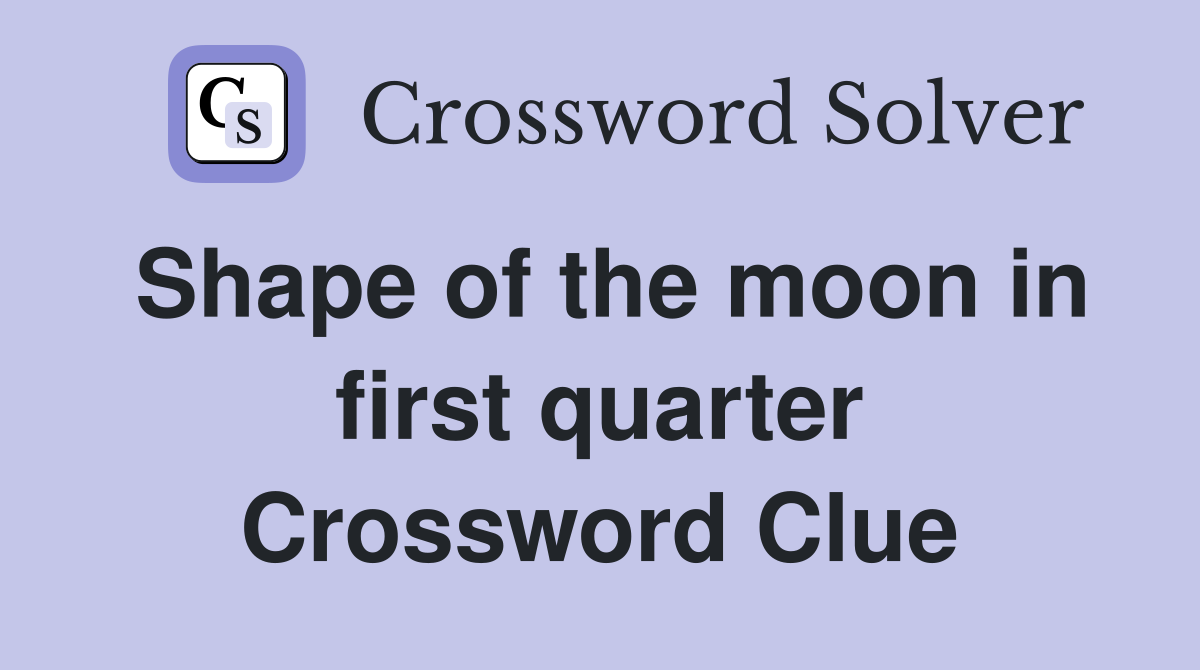 Shape of the moon in first quarter Crossword Clue