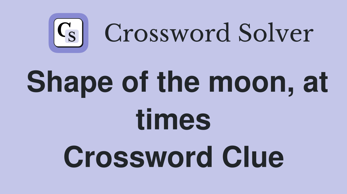 Shape of the moon, at times Crossword Clue