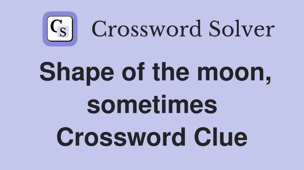 Shape of the moon, sometimes Crossword Clue