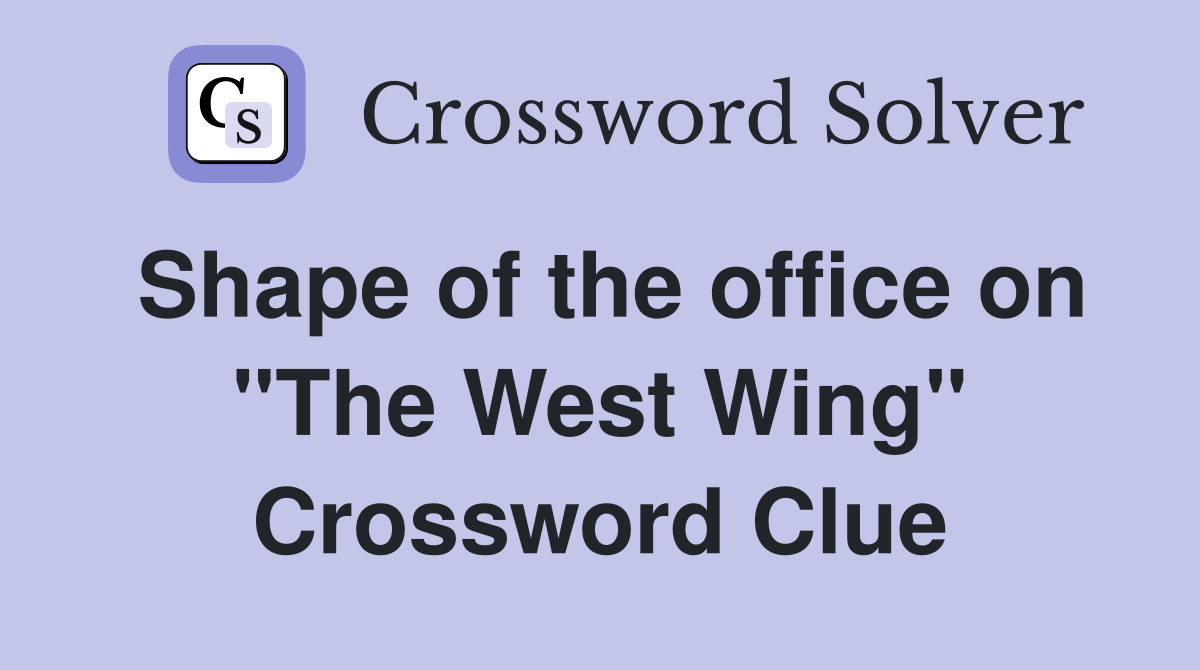 Shape of the office on "The West Wing" Crossword Clue