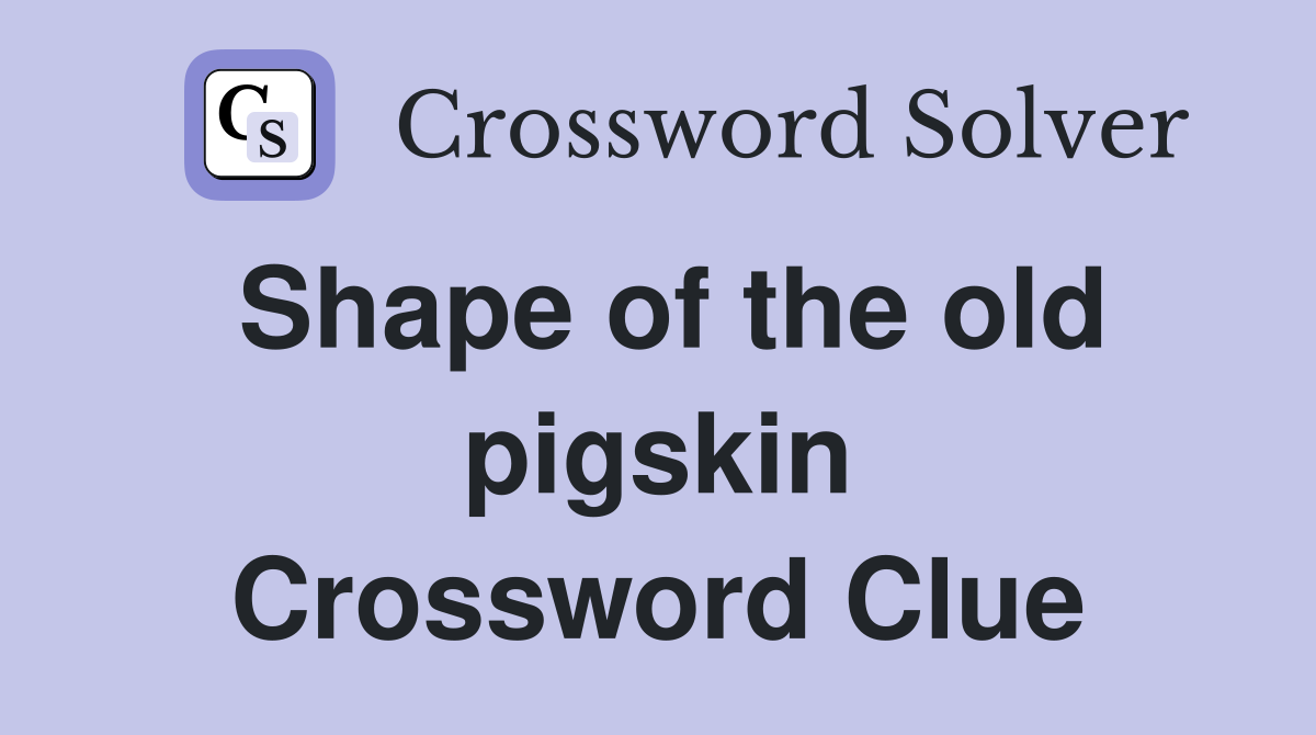 Shape of the old pigskin Crossword Clue
