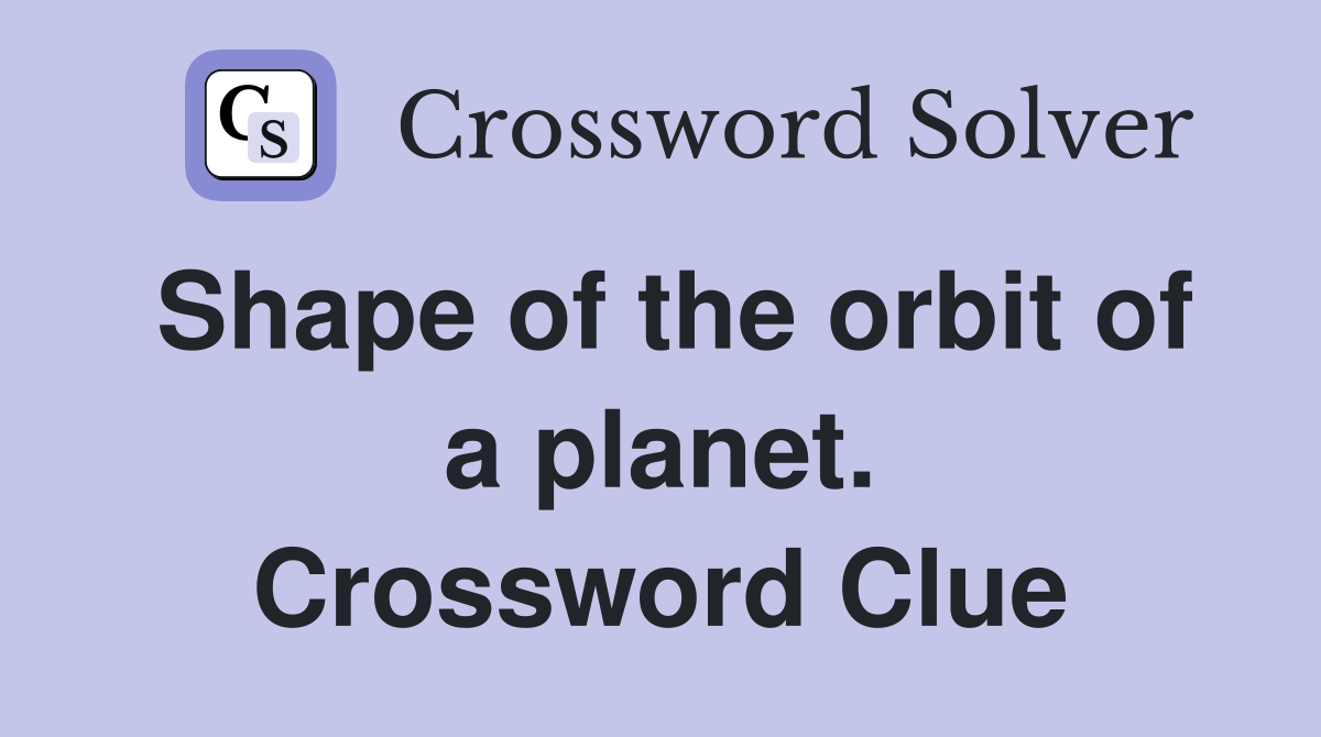 Shape of the orbit of a planet. Crossword Clue