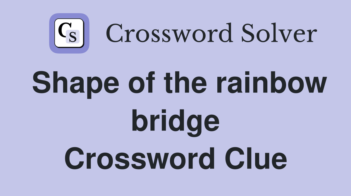 Shape of the rainbow bridge Crossword Clue