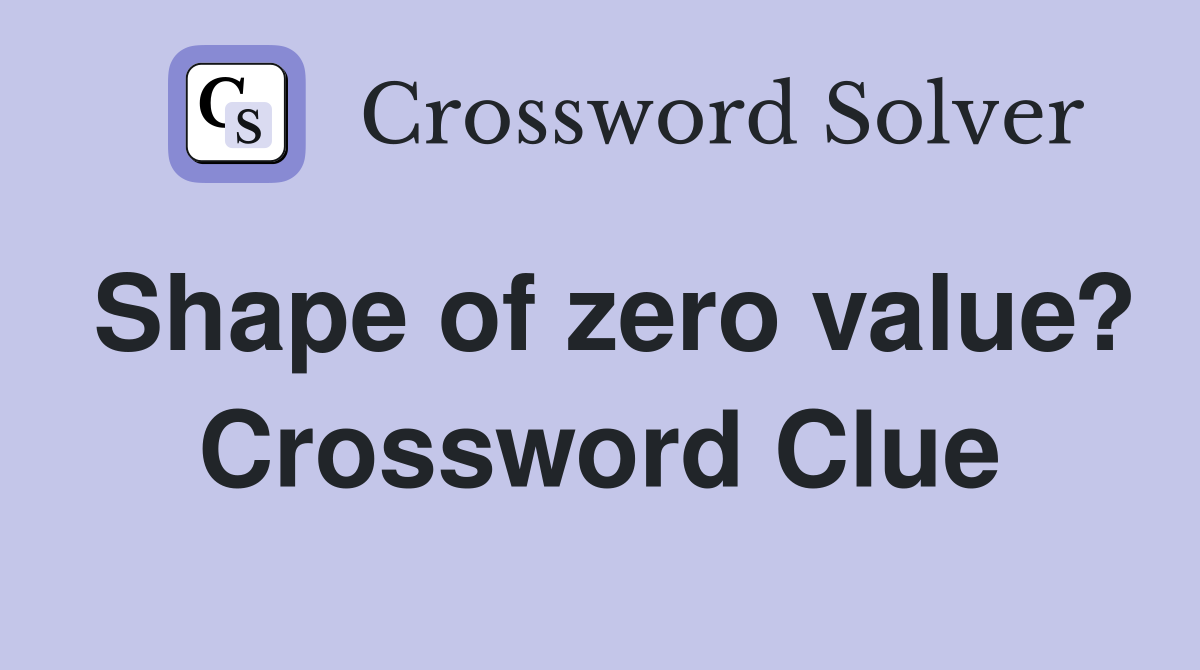 Shape of zero value? Crossword Clue