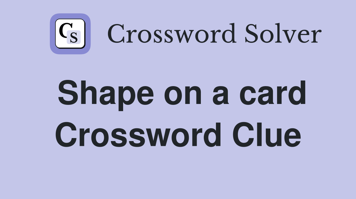 Shape on a card Crossword Clue