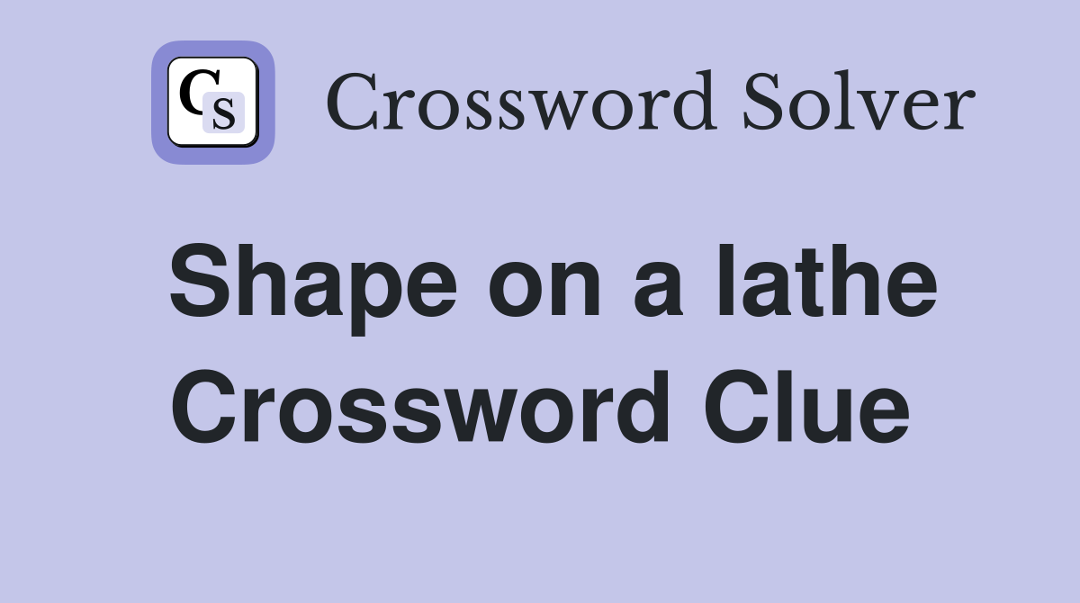 Shape on a lathe Crossword Clue