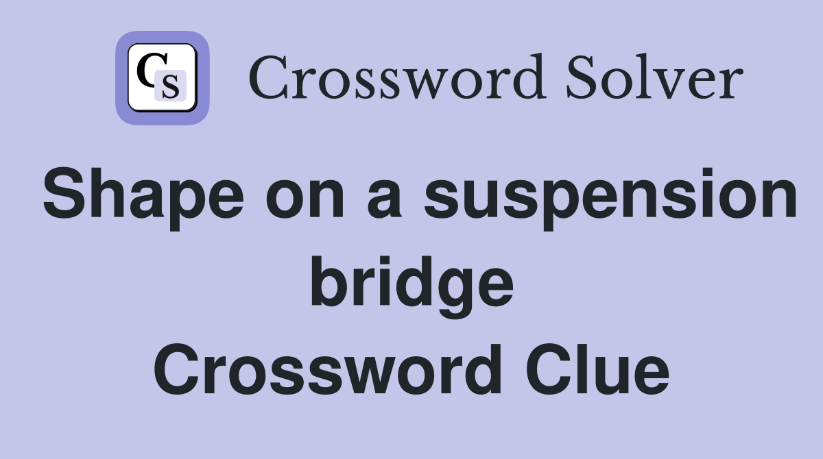 Shape on a suspension bridge Crossword Clue