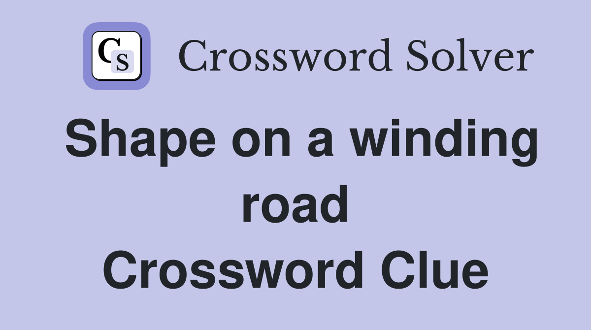Shape on a winding road Crossword Clue
