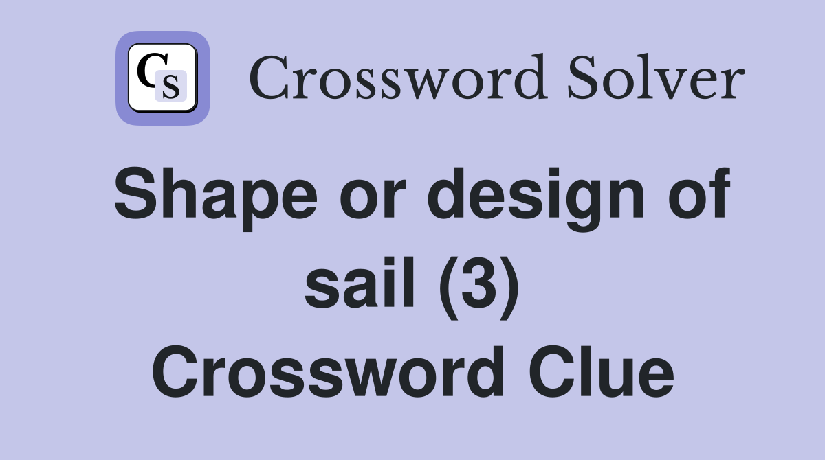 Shape or design of sail (3) Crossword Clue
