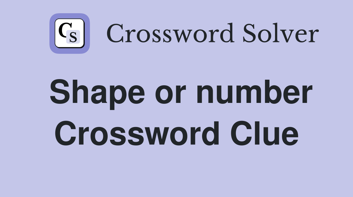 Shape or number Crossword Clue