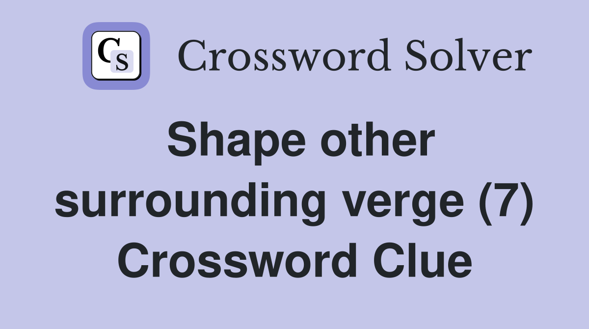 Shape other surrounding verge (7) Crossword Clue