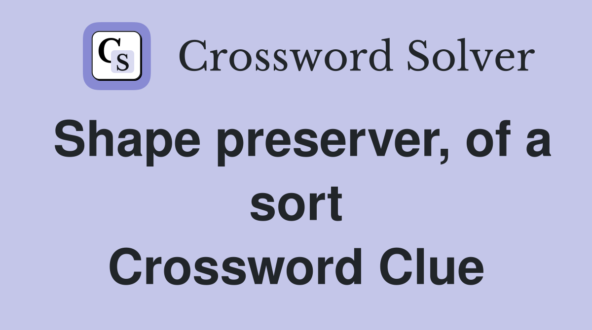 Shape preserver, of a sort Crossword Clue