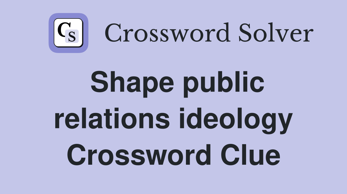 Shape public relations ideology Crossword Clue
