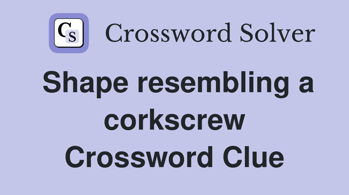 Shape resembling a corkscrew Crossword Clue