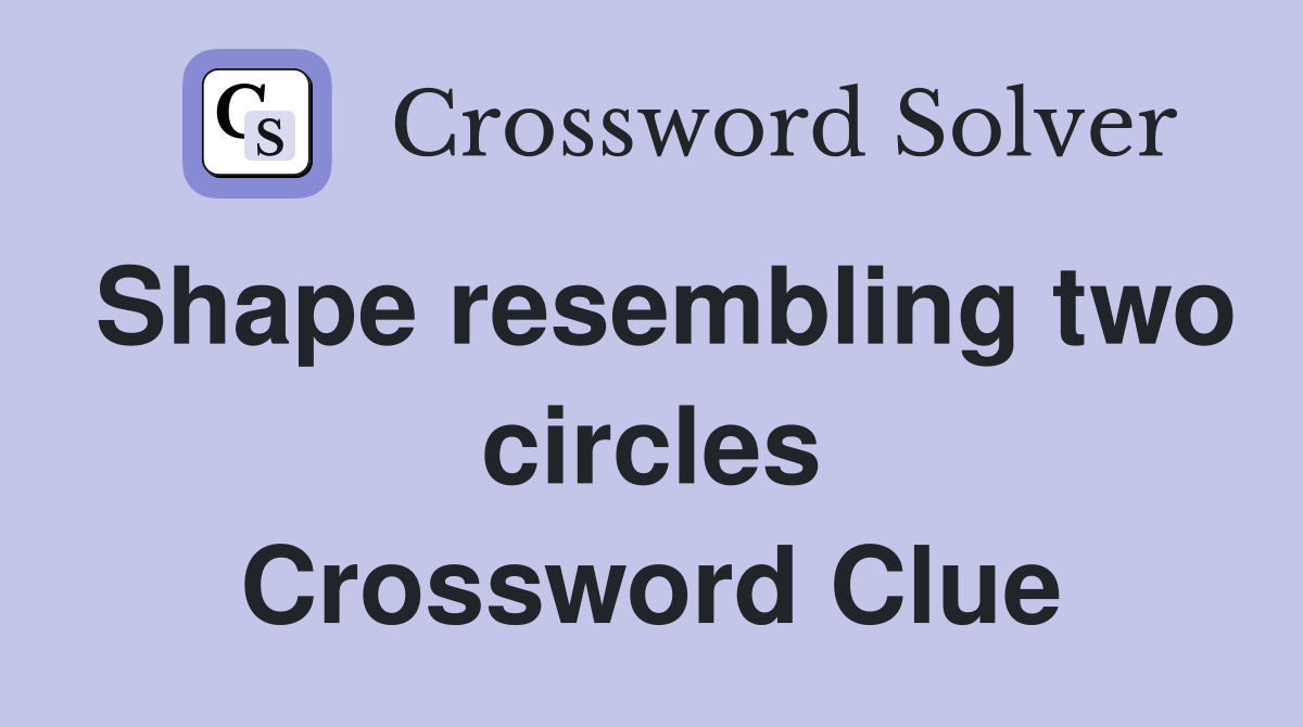 Shape resembling two circles Crossword Clue