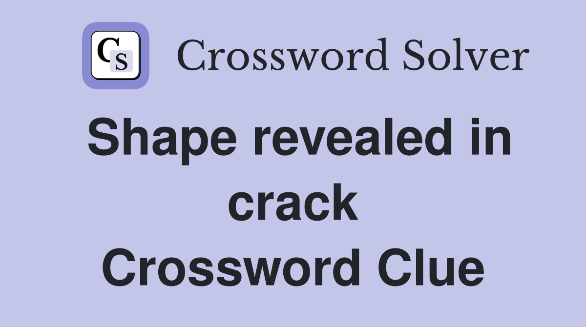 Shape revealed in crack Crossword Clue