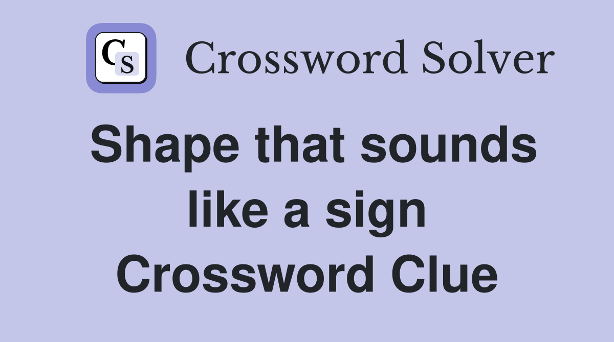 Shape that sounds like a sign Crossword Clue