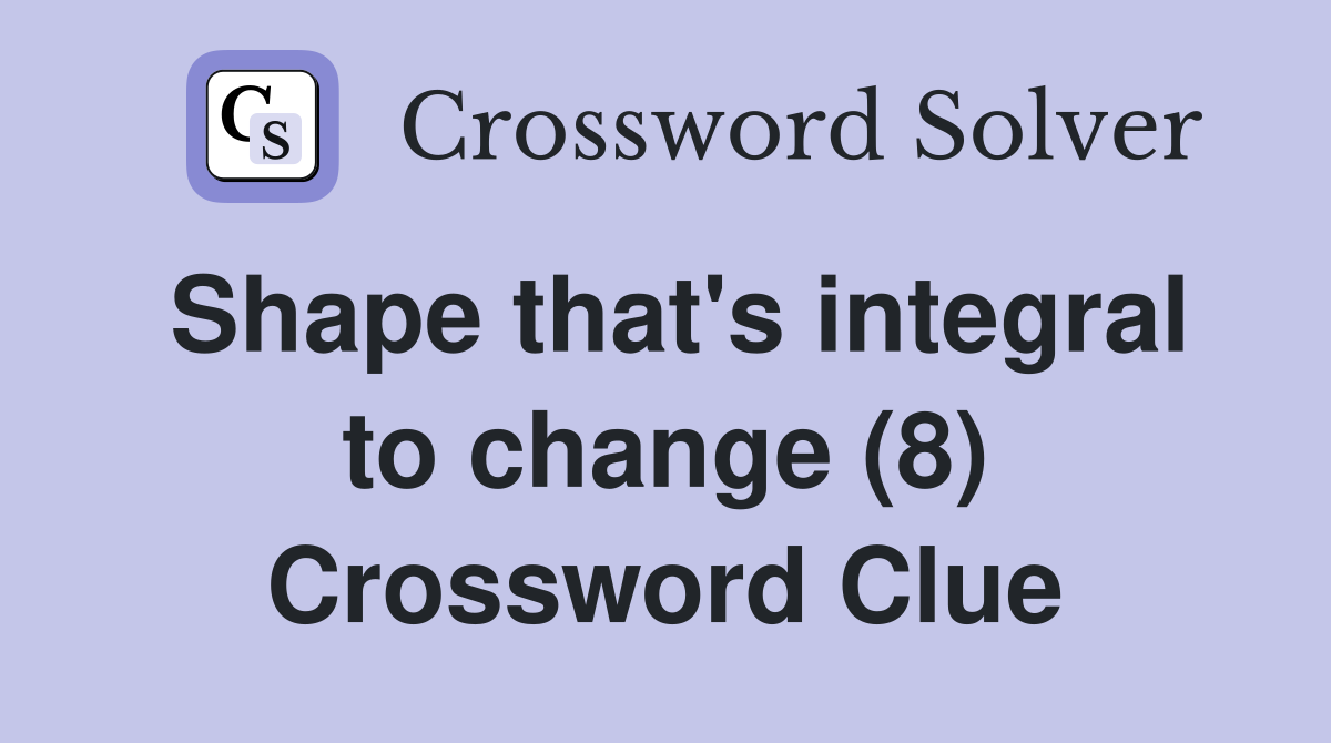 Shape that's integral to change (8) Crossword Clue