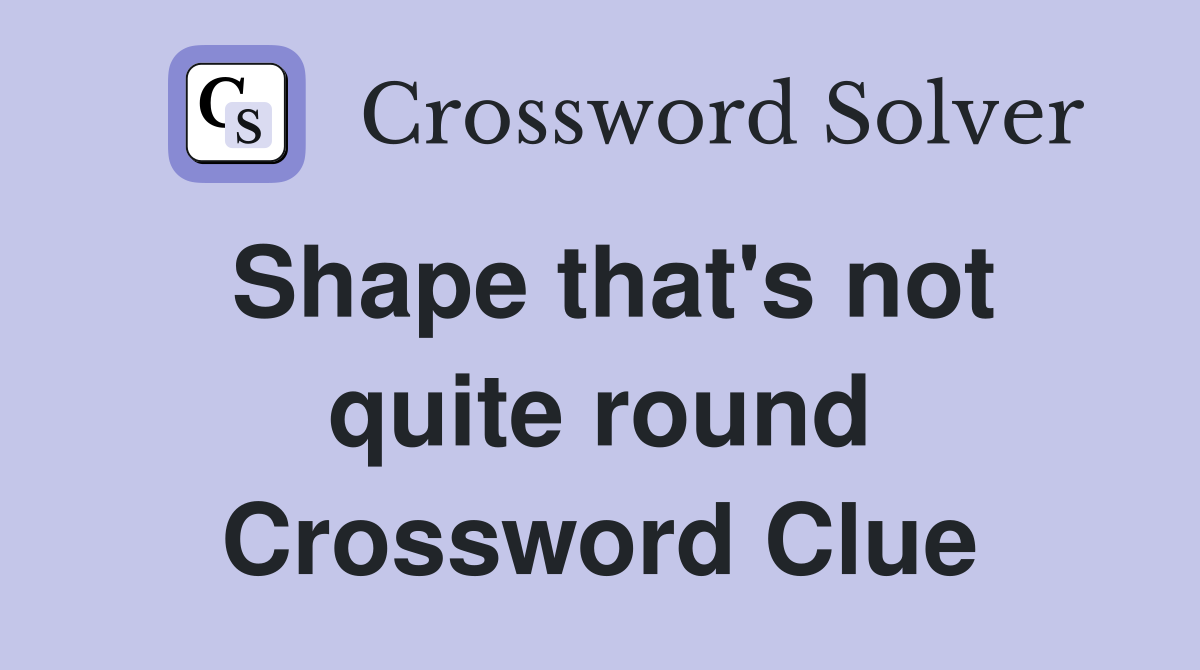 Shape that's not quite round Crossword Clue