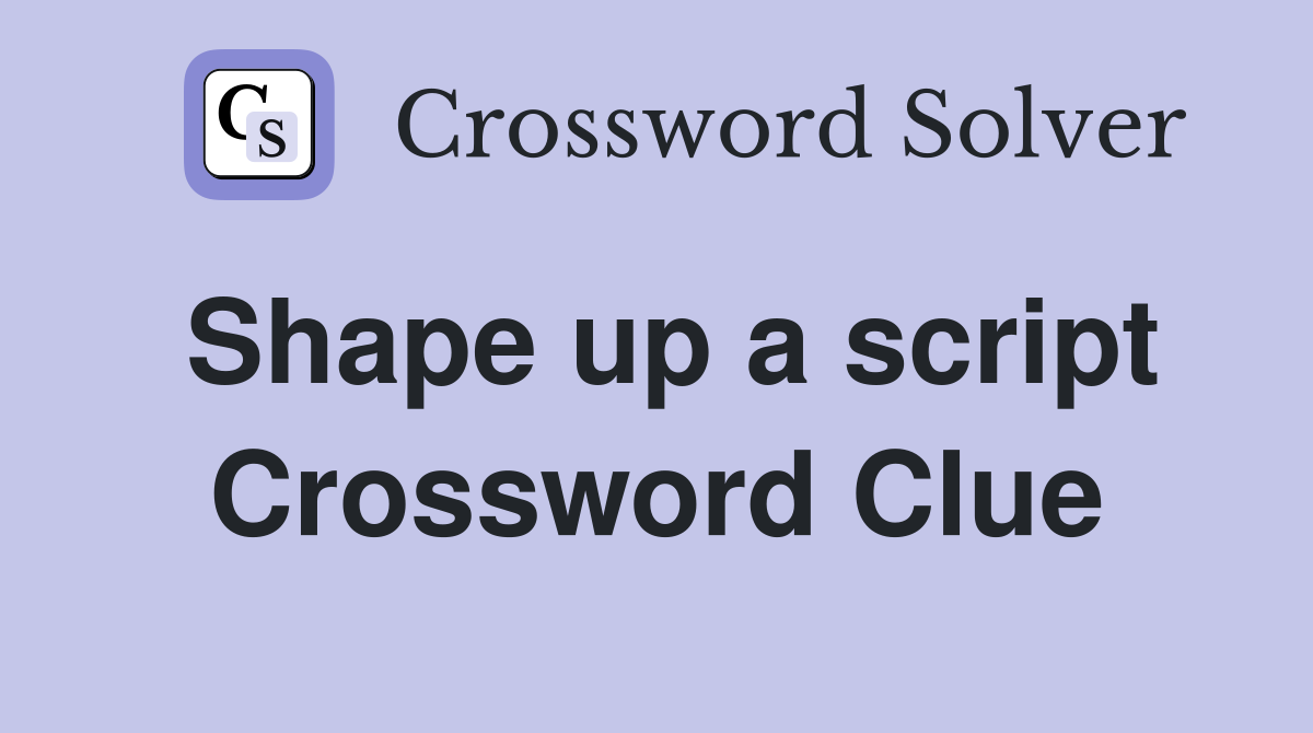 Shape up a script Crossword Clue