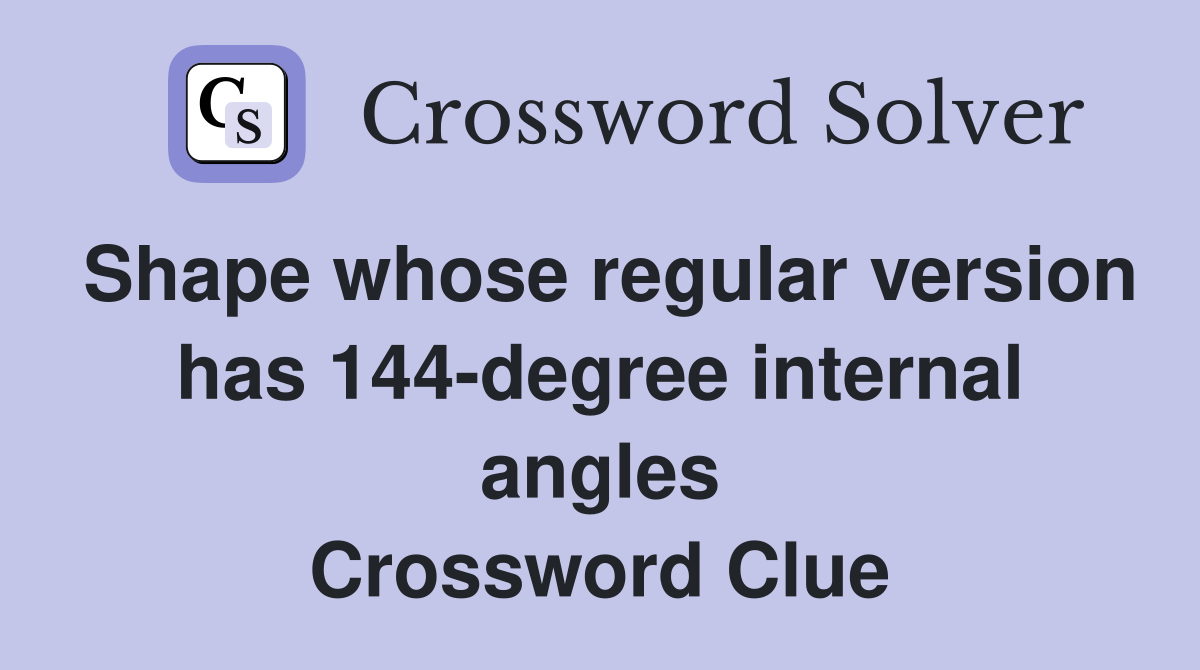 Shape whose regular version has 144-degree internal angles Crossword Clue