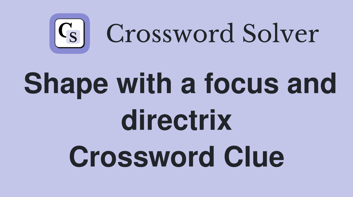 Shape with a focus and directrix Crossword Clue