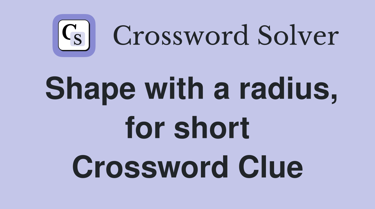 Shape with a radius, for short Crossword Clue