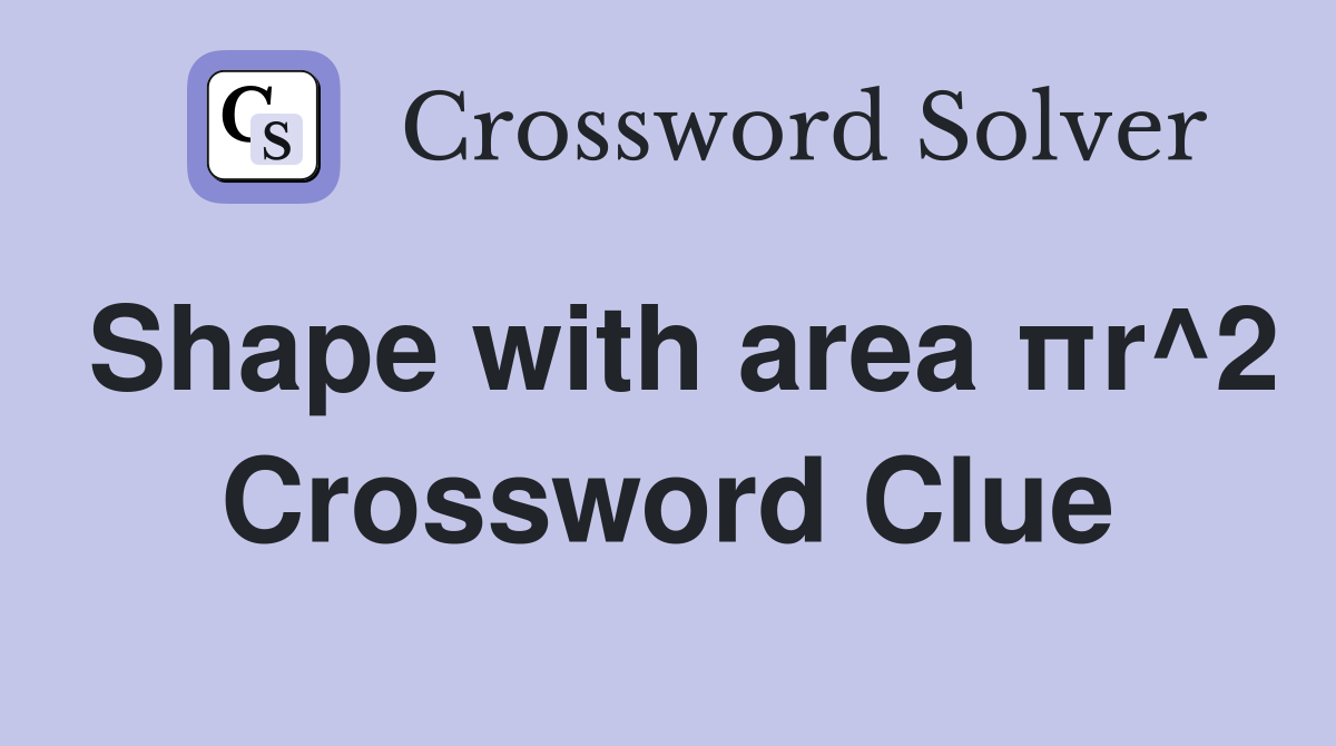 Shape with area πr^2 Crossword Clue