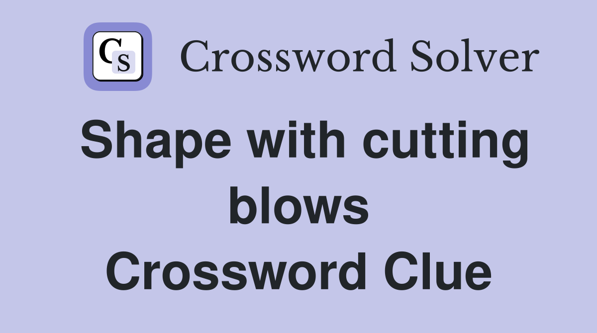 Shape with cutting blows Crossword Clue